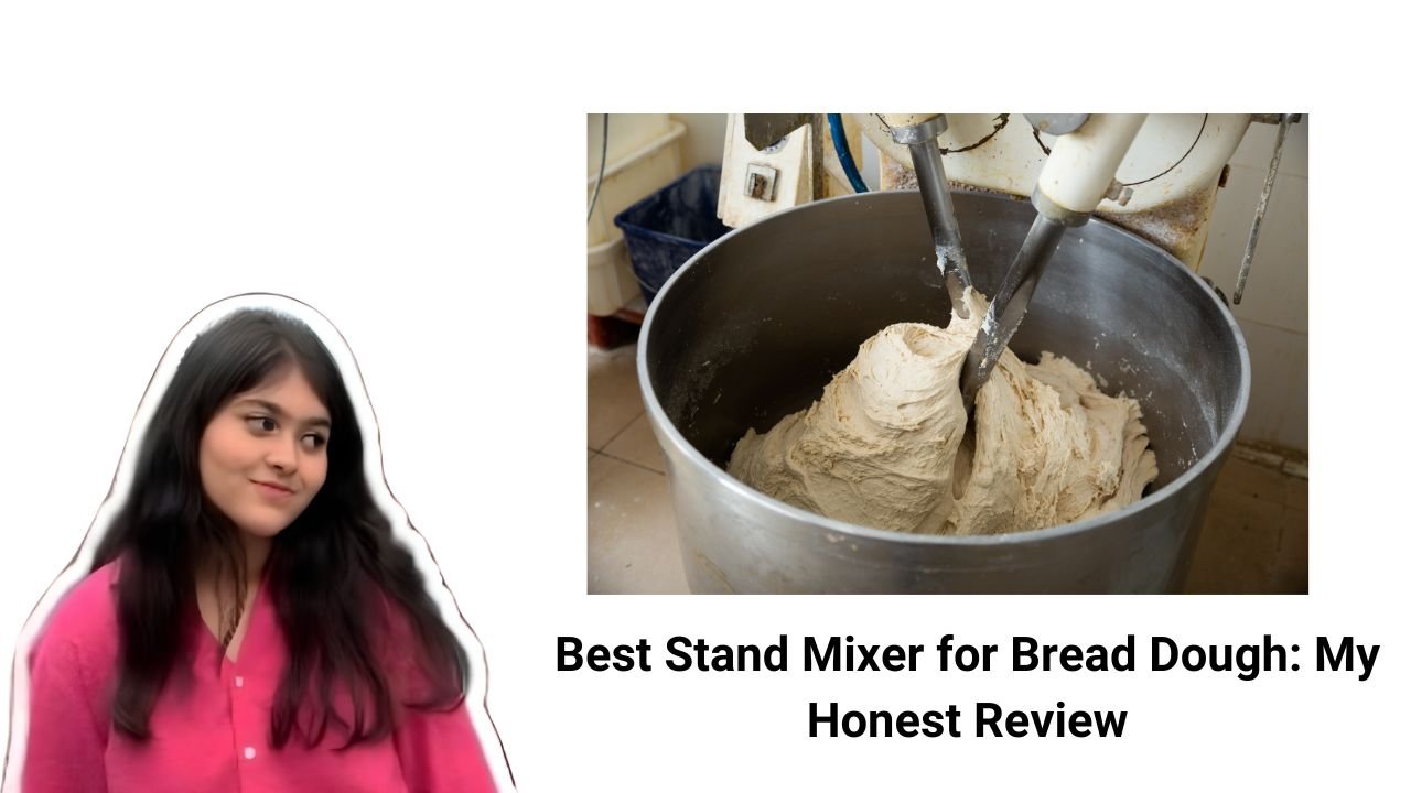 Best Stand Mixer for Bread Dough My Honest Review